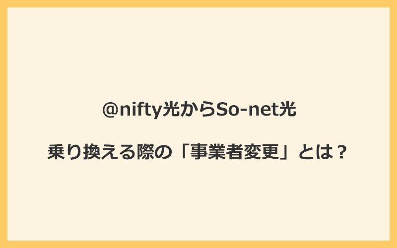 @nifty光からSo-net光へ乗り換える際の「事業者変更」とは？