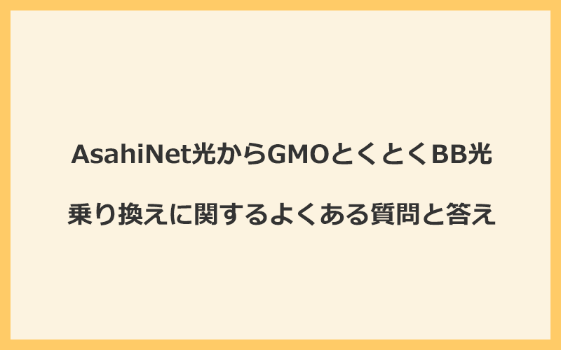 AsahiNet光からGMOとくとくBB光への乗り換えに関するよくある質問と答え