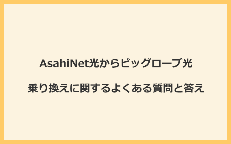 AsahiNet光からビッグローブ光への乗り換えに関するよくある質問と答え