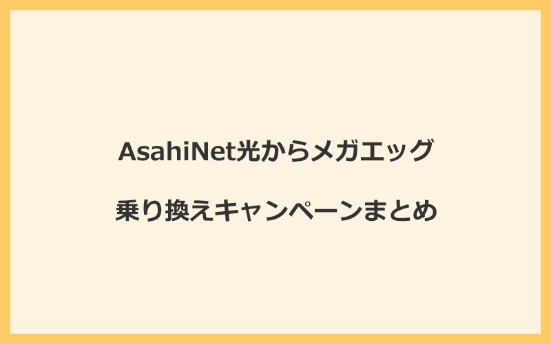 AsahiNet光からメガエッグへの乗り換えキャンペーンまとめ！