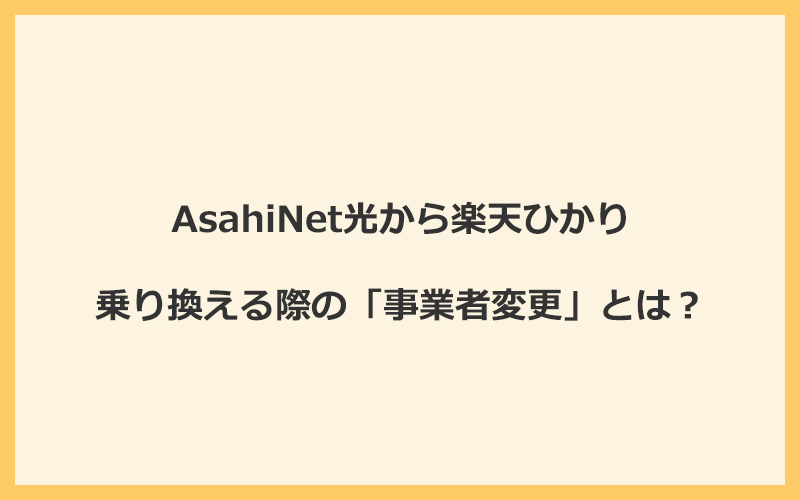 AsahiNet光から楽天ひかりへ乗り換える際の「事業者変更」とは？