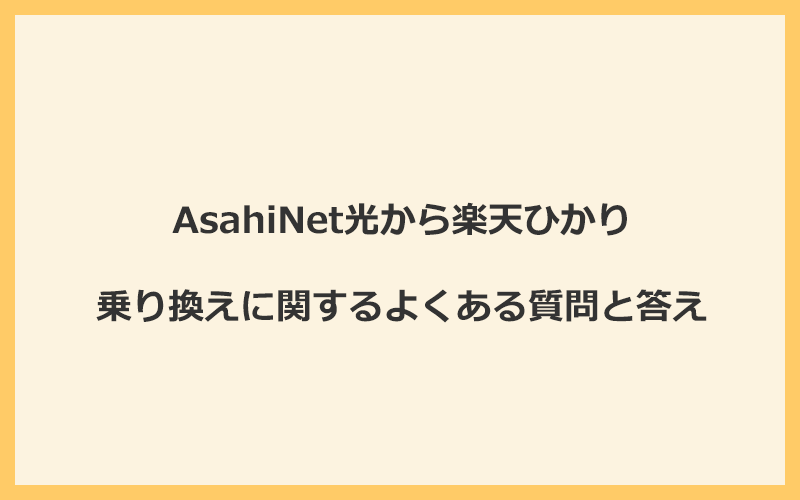 AsahiNet光から楽天ひかりへの乗り換えに関するよくある質問と答え