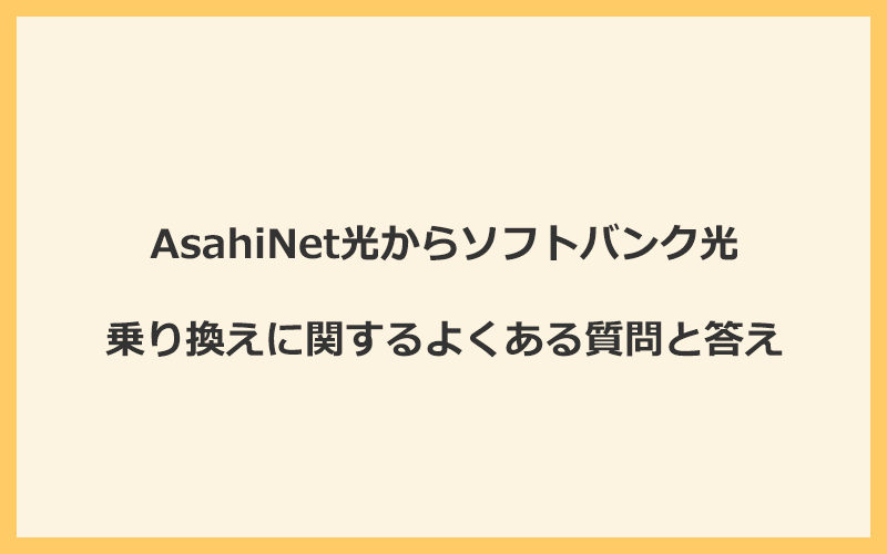 AsahiNet光からソフトバンク光への乗り換えに関するよくある質問と答え