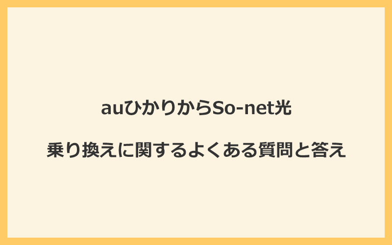 auひかりからSo-net光への乗り換えに関するよくある質問と答え