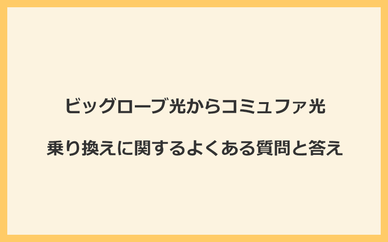 ビッグローブ光からコミュファ光への乗り換えに関するよくある質問と答え