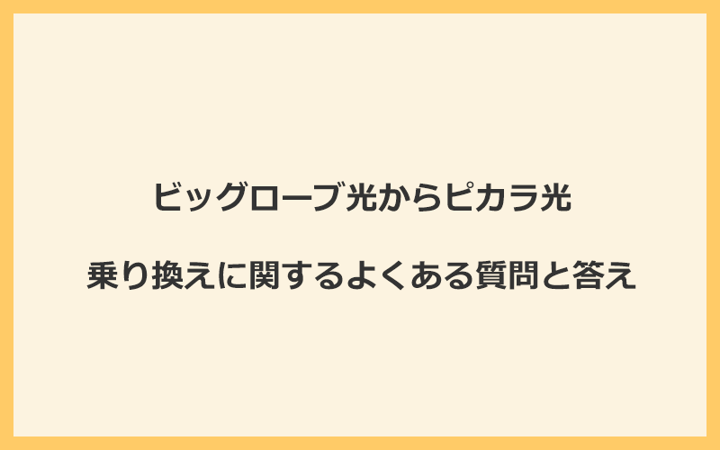 ビッグローブ光からピカラ光への乗り換えに関するよくある質問と答え