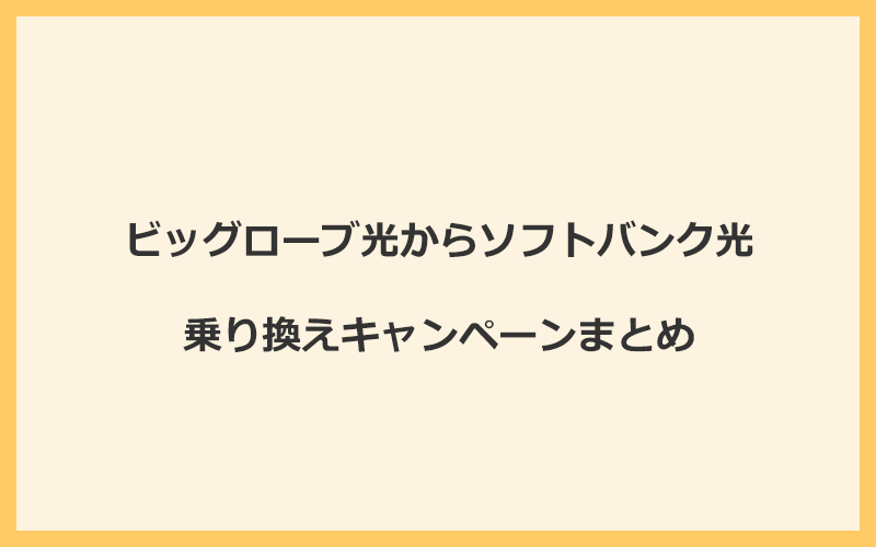 ビッグローブ光からソフトバンク光への乗り換えキャンペーンまとめ！