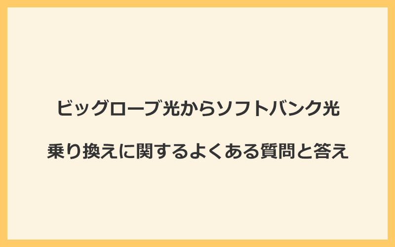 ビッグローブ光からソフトバンク光への乗り換えに関するよくある質問と答え