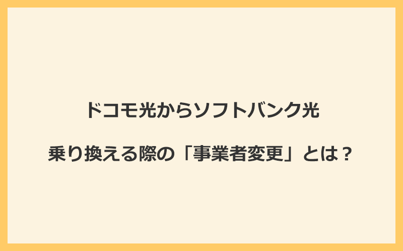 ドコモ光からソフトバンク光へ乗り換える際の「事業者変更」とは？
