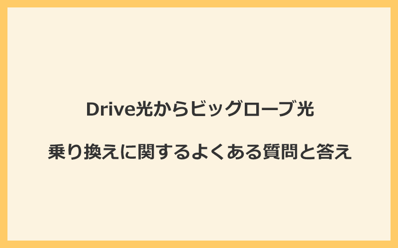 Drive光からビッグローブ光への乗り換えに関するよくある質問と答え