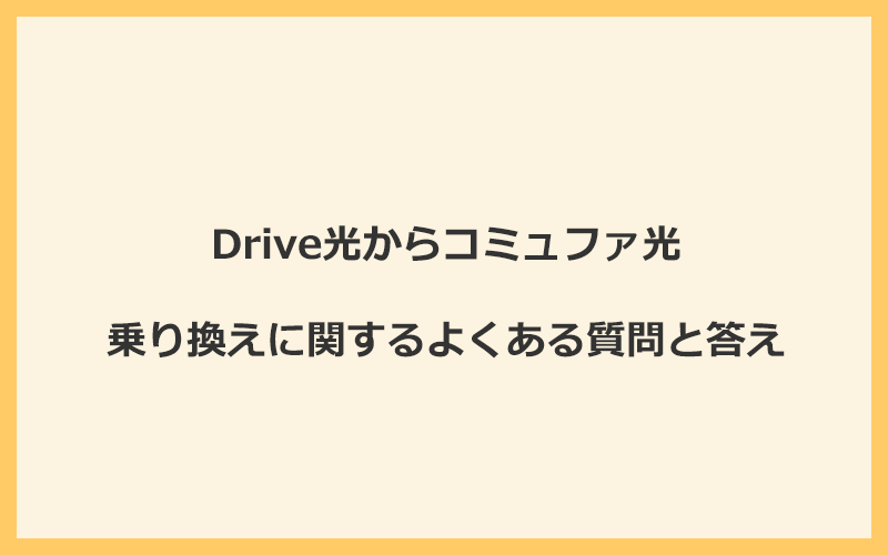 Drive光からコミュファ光への乗り換えに関するよくある質問と答え