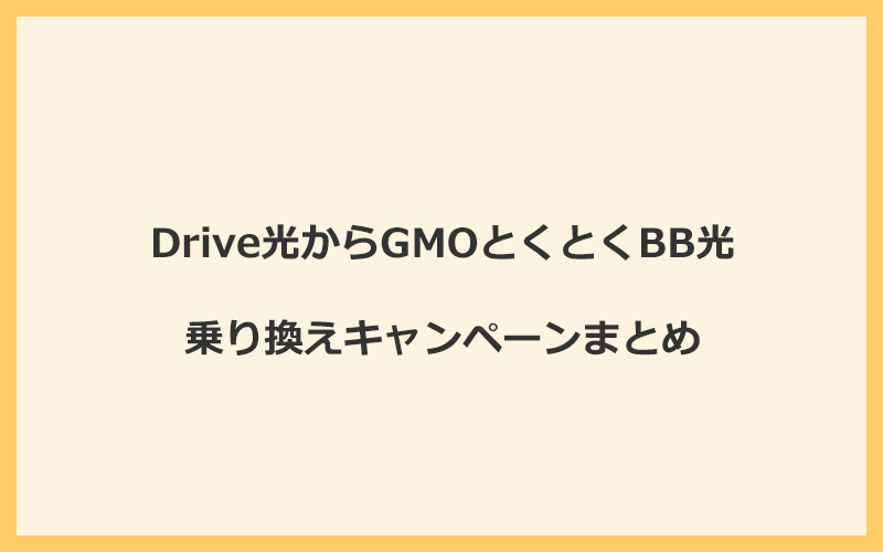 Drive光からGMOとくとくBB光への乗り換えキャンペーンまとめ！