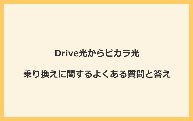 Drive光からピカラ光への乗り換えに関するよくある質問と答え