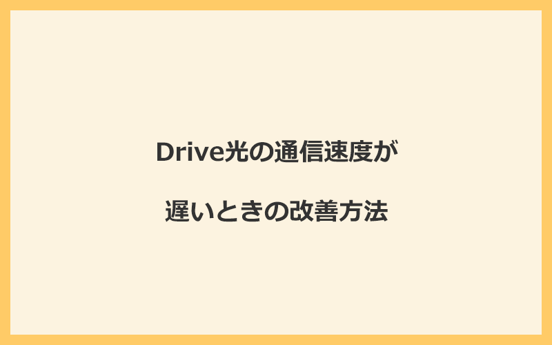 Drive光の通信速度が遅いときの改善方法