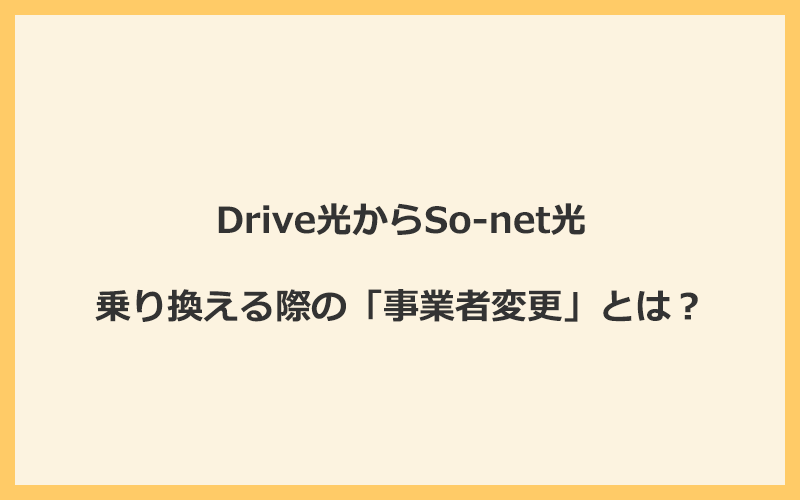 Drive光からSo-net光へ乗り換える際の「事業者変更」とは？