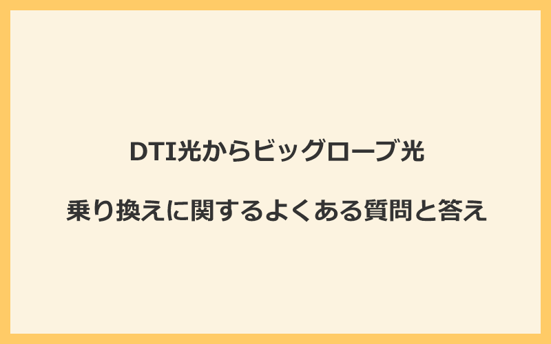 DTI光からビッグローブ光への乗り換えに関するよくある質問と答え