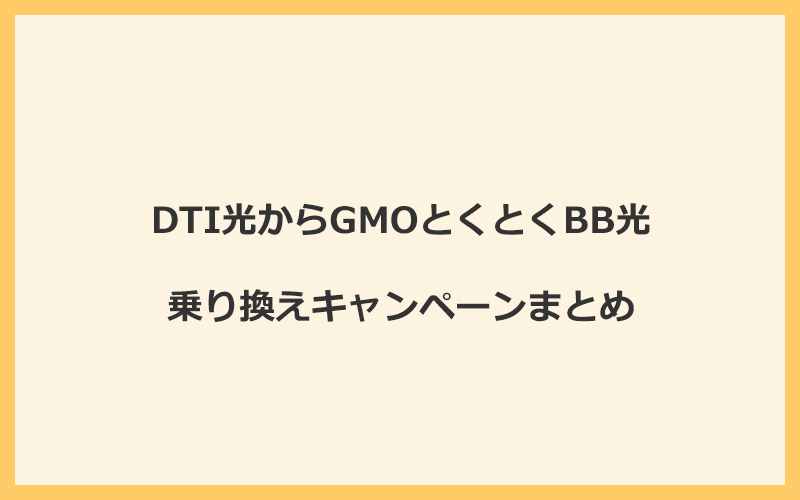 DTI光からGMOとくとくBB光への乗り換えキャンペーンまとめ！