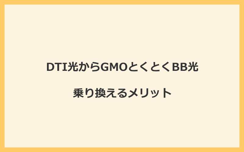 DTI光からGMOとくとくBB光に乗り換えるメリット