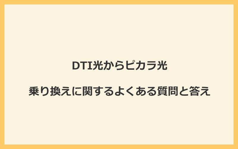 DTI光からピカラ光への乗り換えに関するよくある質問と答え