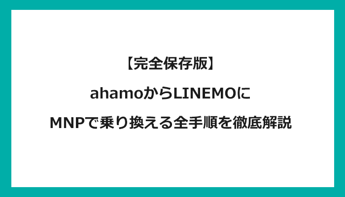 ahamo（アハモ）からLINEMO（ラインモ）にMNPで乗り換える全手順を徹底解説