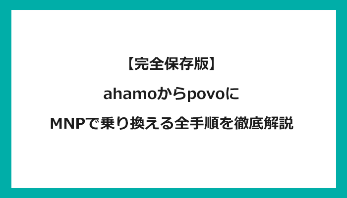 ahamo（アハモ）からpovo（ポヴォ）にMNPで乗り換える全手順を徹底解説 