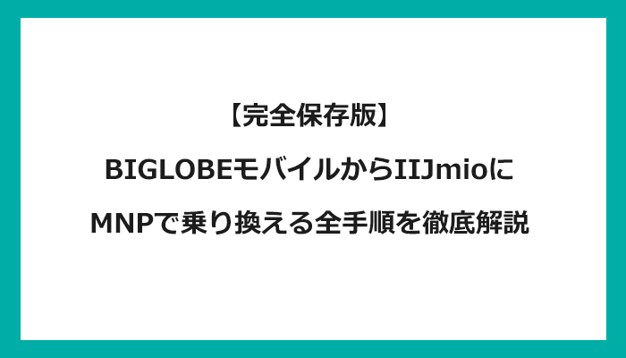 BIGLOBEモバイルからIIJmioにMNPで乗り換える全手順を徹底解説