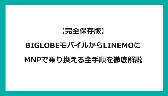 BIGLOBEモバイルからLINEMO（ラインモ）にMNPで乗り換える全手順を徹底解説