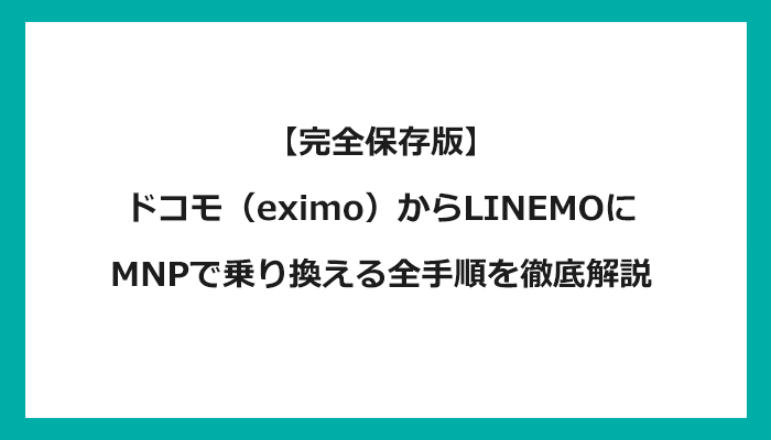 ドコモ（eximoエクシモ）からLINEMO（ラインモ）にMNPで乗り換える全手順を徹底解説