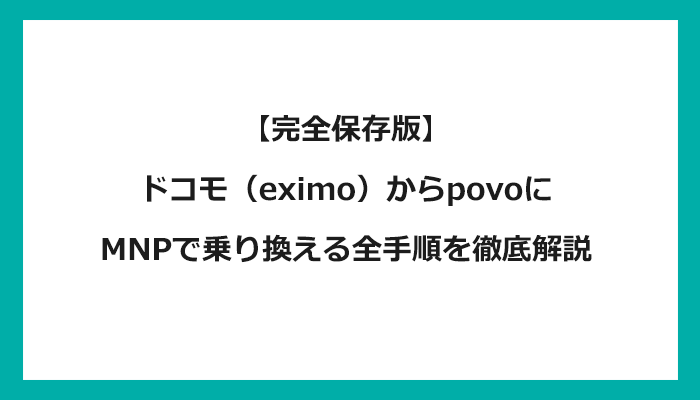 ドコモ（eximoエクシモ）からpovo（ポヴォ）にMNPで乗り換える全手順を徹底解説 