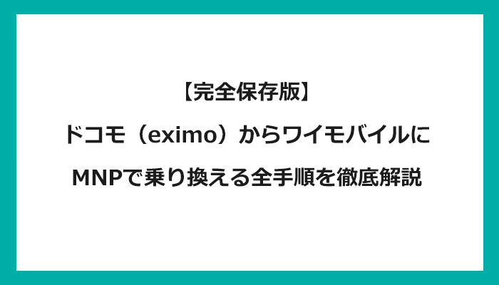 ドコモ（eximoエクシモ）からワイモバイルにMNPで乗り換える全手順を徹底解説