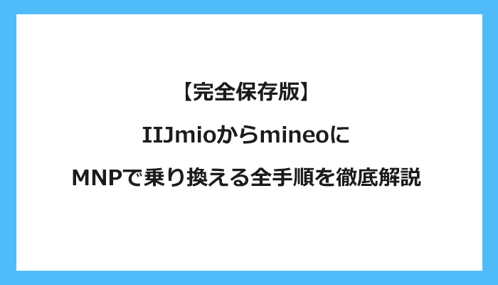 IIJmioからmineoにMNPで乗り換える全手順を徹底解説