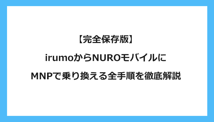 ドコモ（irumoイルモ）からNUROモバイルにMNPで乗り換える全手順を徹底解説