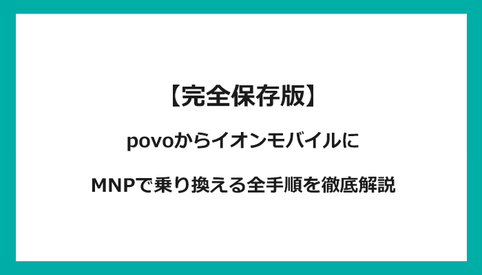 povo(ポヴォ/ポボ)からイオンモバイルにMNPで乗り換える全手順を徹底解説