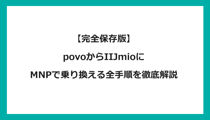 povo(ポヴォ/ポボ)からIIJmioにMNPで乗り換える全手順を徹底解説