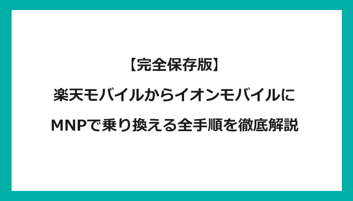 楽天モバイルからイオンモバイルにMNPで乗り換える全手順を徹底解説