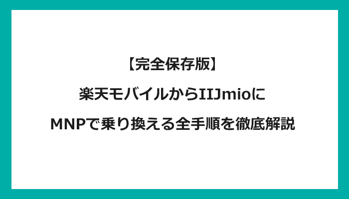 楽天モバイルからIIJmioにMNPで乗り換える全手順を徹底解説