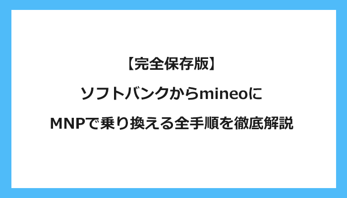 ソフトバンクからmineo（マイネオ）にMNPで乗り換える全手順を徹底解説
