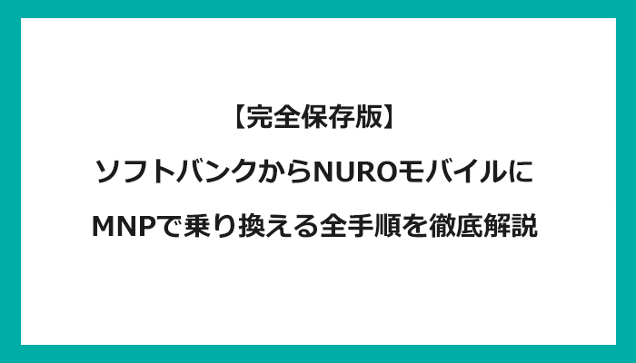 ソフトバンクからNUROモバイルにMNPで乗り換える全手順を徹底解説