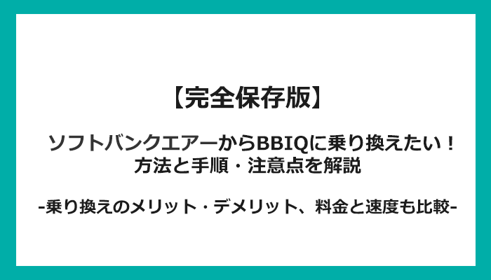 ソフトバンクエアーからBBIQへの乗り換え全手順！無料の方法と注意点を解説