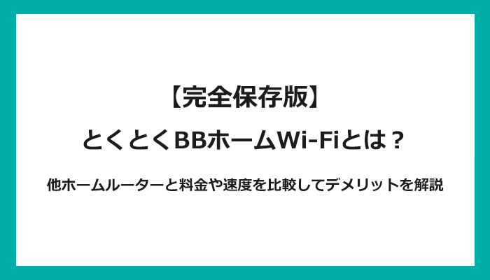 とくとくBBホームWi-Fiとは？他ホームルーターと料金や速度を比較してデメリットを解説