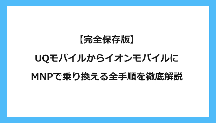 UQモバイルからイオンモバイルにMNPで乗り換える全手順を徹底解説 