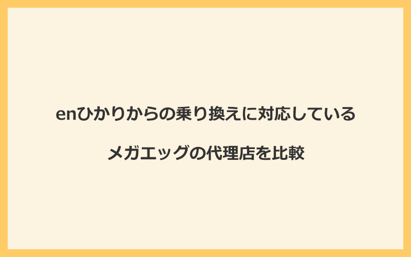 enひかりからの乗り換えに対応しているメガエッグの代理店を比較！1番お得な窓口はNEXT