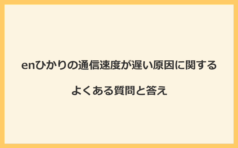 enひかりの通信速度が遅い原因に関するよくある質問と答え