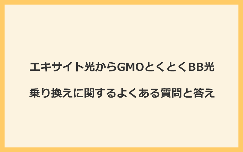 エキサイト光からGMOとくとくBB光への乗り換えに関するよくある質問と答え