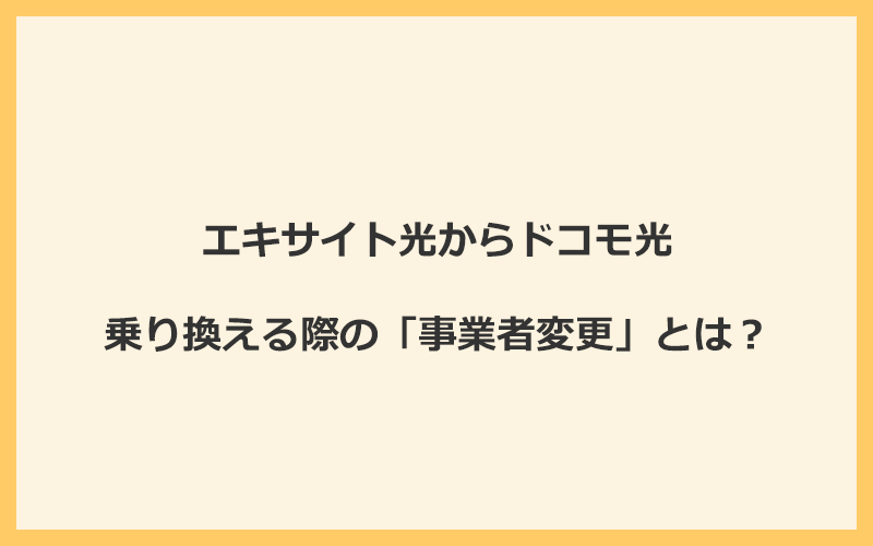 エキサイト光からドコモ光へ乗り換える際の「事業者変更」とは？