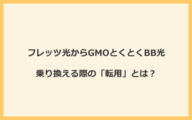 フレッツ光からGMOとくとくBB光へ乗り換える際の「転用」とは？