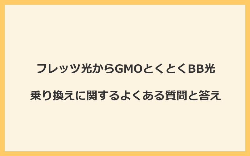 フレッツ光からGMOとくとくBB光への乗り換えに関するよくある質問と答え