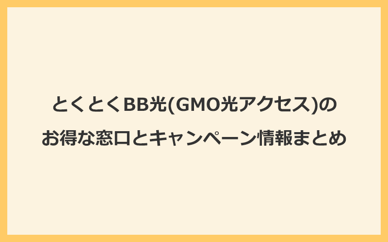 とくとくBB光(GMO光アクセス)のお得な窓口とキャンペーン情報まとめ