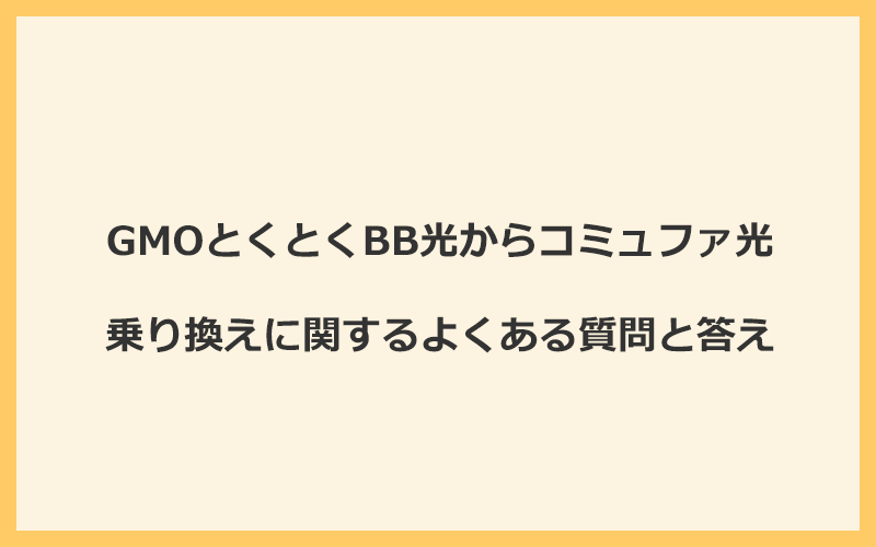 GMOとくとくBB光からコミュファ光への乗り換えに関するよくある質問と答え