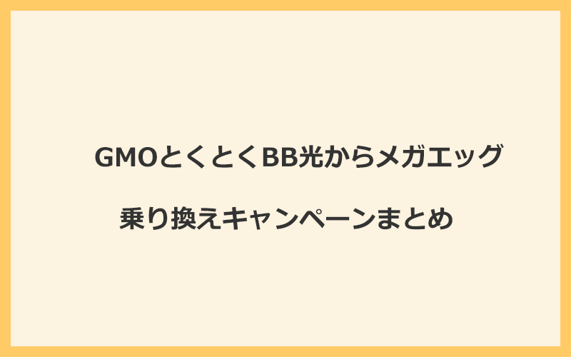 GMOとくとくBB光からメガエッグへの乗り換えキャンペーンまとめ！